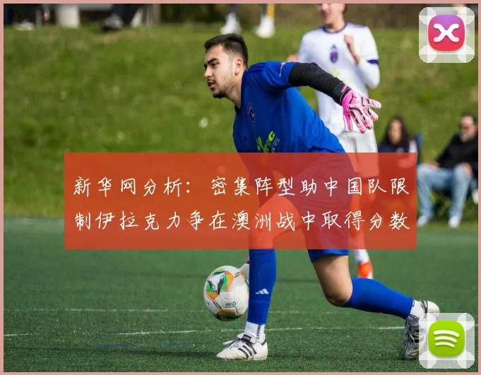 新华网分析：密集阵型助中国队限制伊拉克力争在澳洲战中取得分数