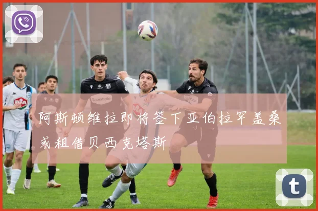 阿斯顿维拉即将签下亚伯拉罕盖桑或租借贝西克塔斯